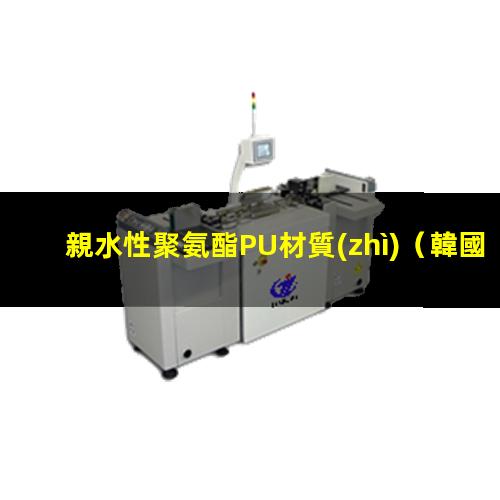 親水性聚氨酯PU材質(zhì)（韓國(guó)親水性聚氨酯材料）