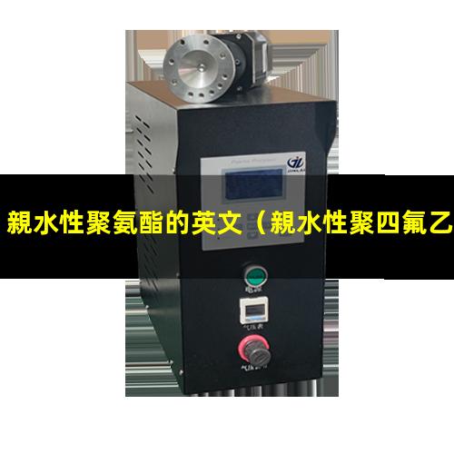 親水性聚氨酯的英文（親水性聚四氟乙烯薄膜）