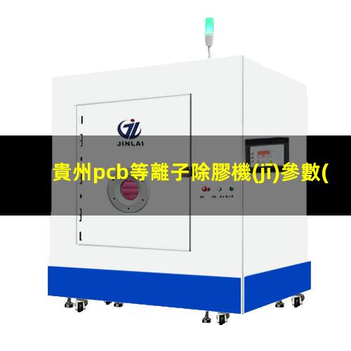 貴州pcb等離子除膠機(jī)參數(shù)