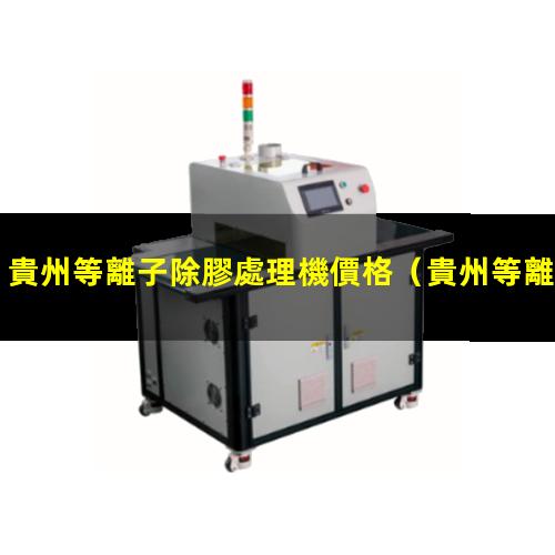 貴州等離子除膠處理機價格