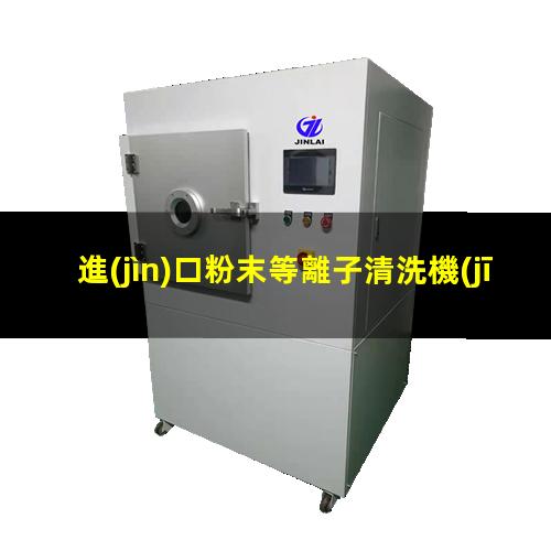 進(jìn)口粉末等離子清洗機(jī)生產(chǎn)