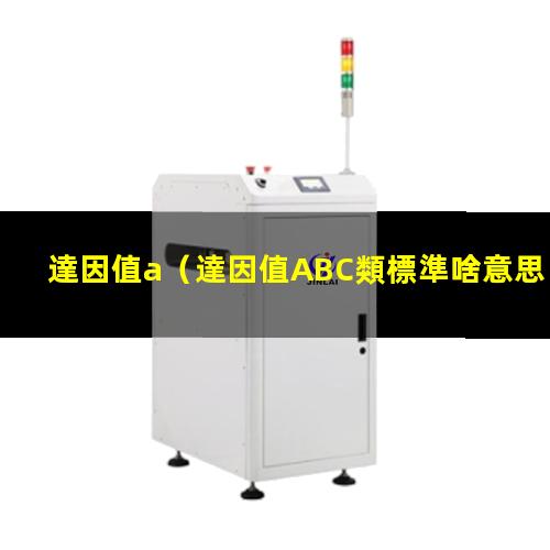 達因值a（達因值ABC類標準啥意思）達因值abs