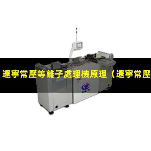 遼寧常壓等離子處理機原理