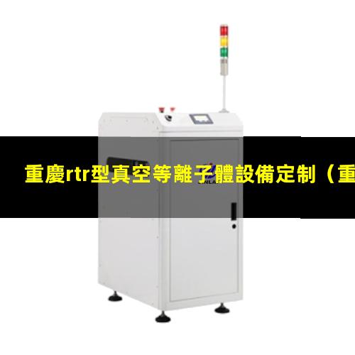 重慶rtr型真空等離子體設備定制