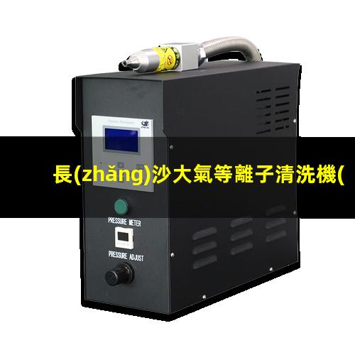 長(zhǎng)沙大氣等離子清洗機(jī)價(jià)格