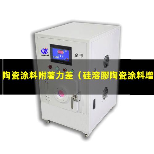 陶瓷涂料附著力差（硅溶膠陶瓷涂料增加附著力）