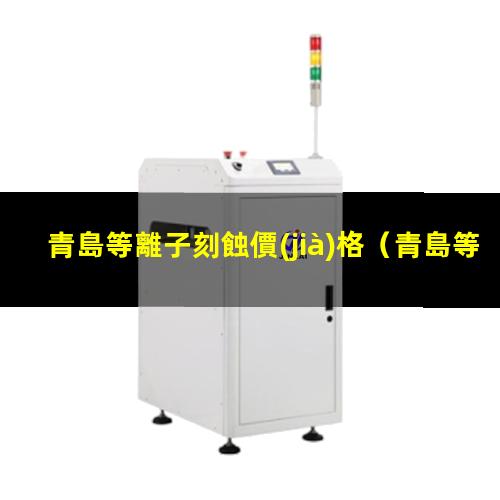 青島等離子刻蝕價(jià)格